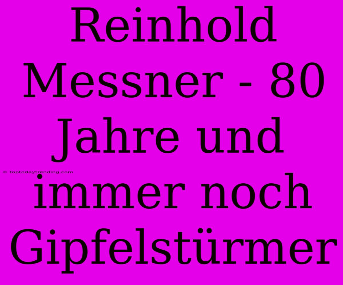 Reinhold Messner - 80 Jahre Und Immer Noch Gipfelstürmer