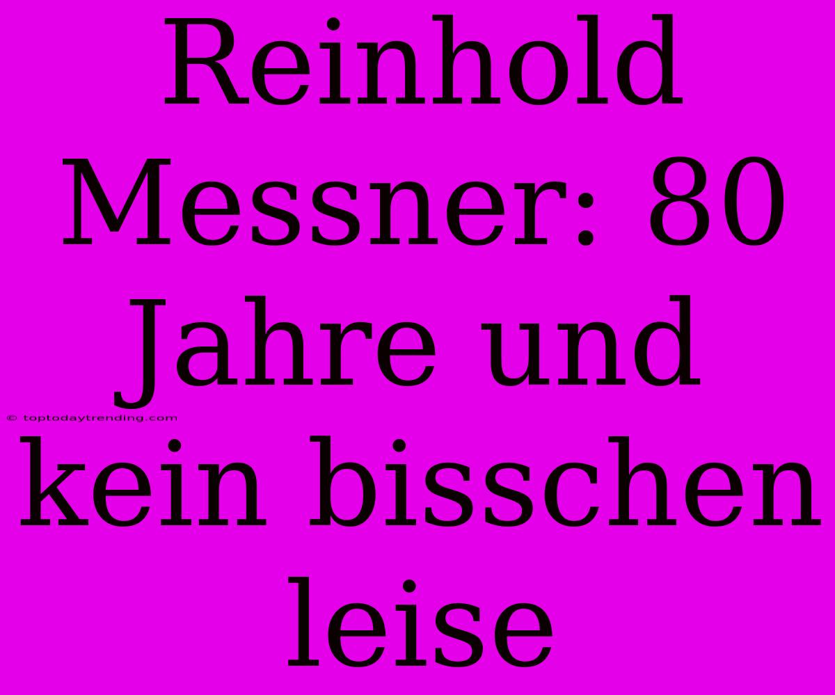 Reinhold Messner: 80 Jahre Und Kein Bisschen Leise