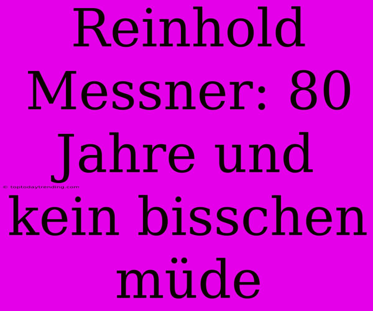 Reinhold Messner: 80 Jahre Und Kein Bisschen Müde