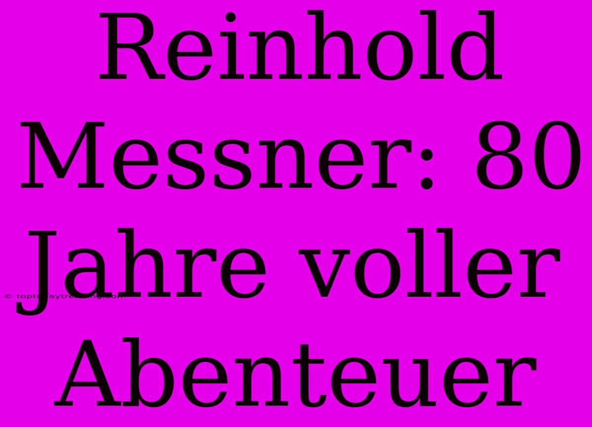 Reinhold Messner: 80 Jahre Voller Abenteuer