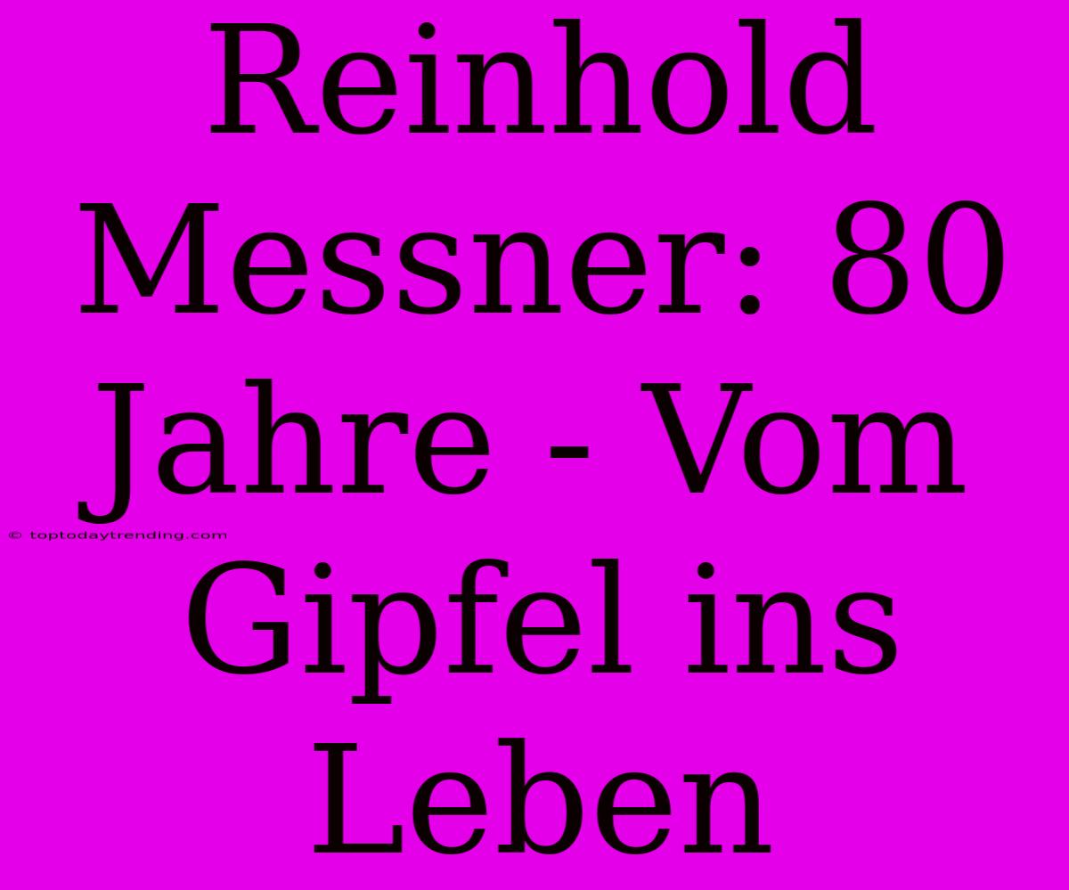 Reinhold Messner: 80 Jahre - Vom Gipfel Ins Leben