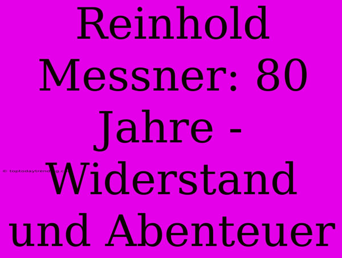 Reinhold Messner: 80 Jahre - Widerstand Und Abenteuer