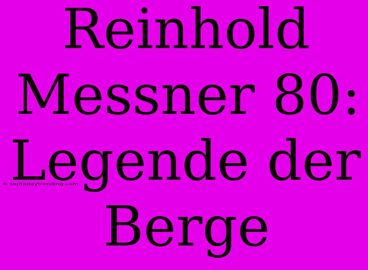 Reinhold Messner 80: Legende Der Berge