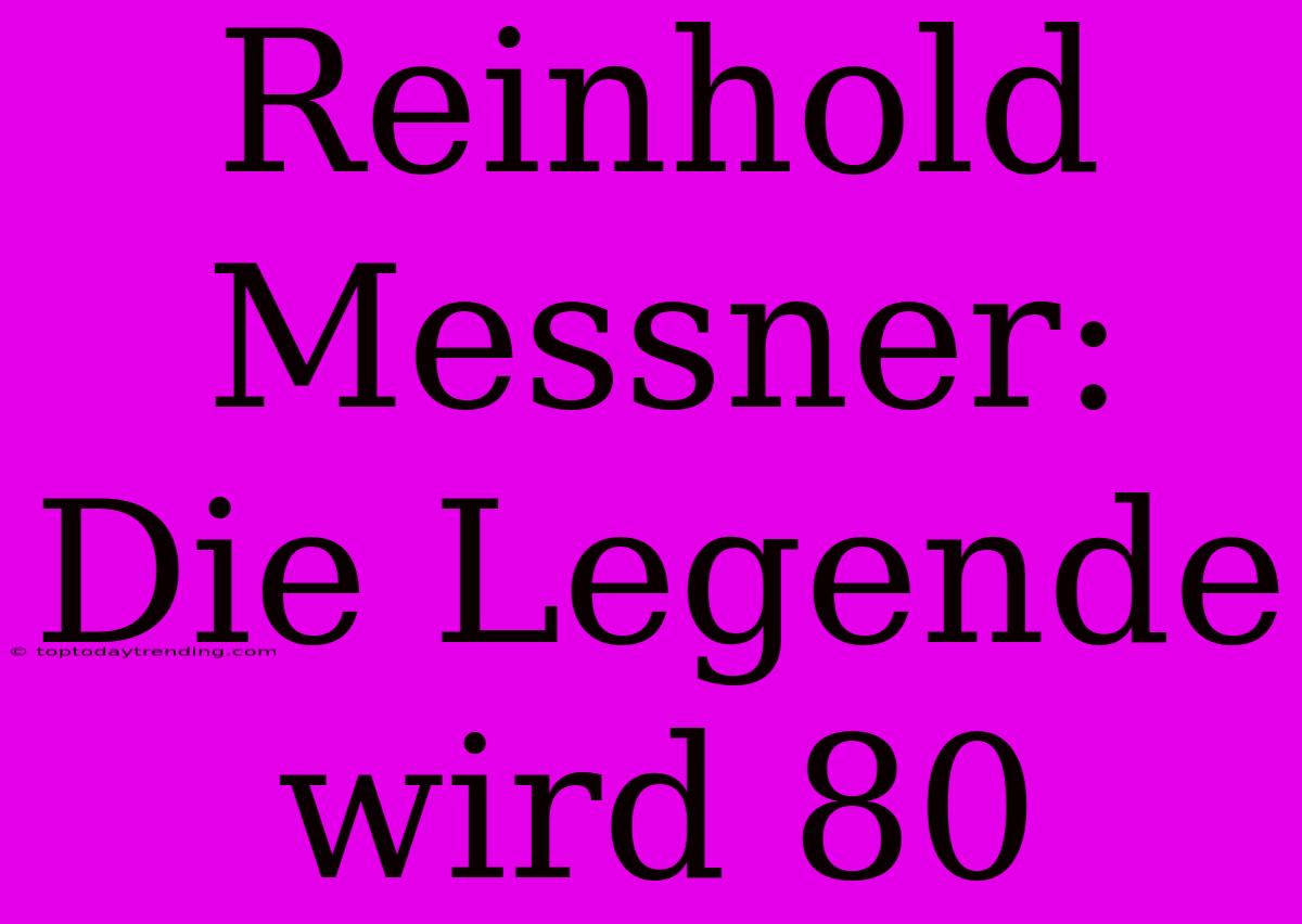 Reinhold Messner: Die Legende Wird 80