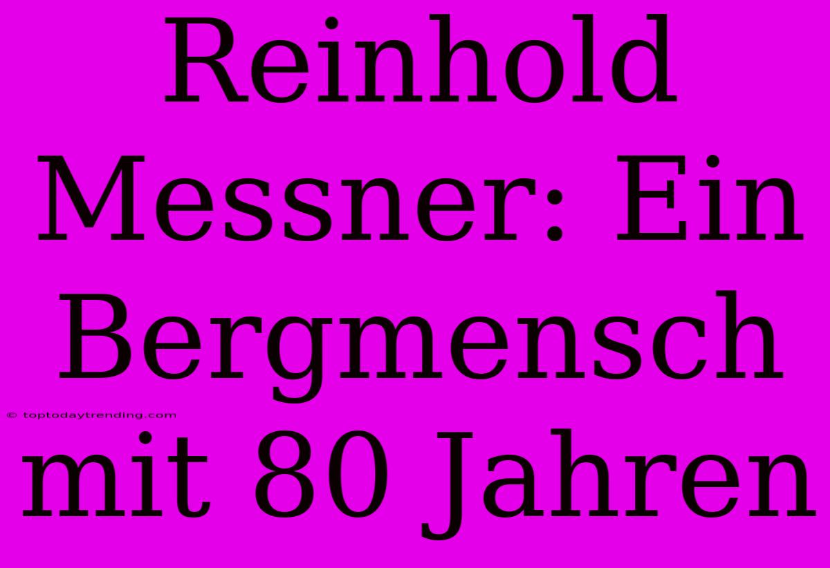 Reinhold Messner: Ein Bergmensch Mit 80 Jahren