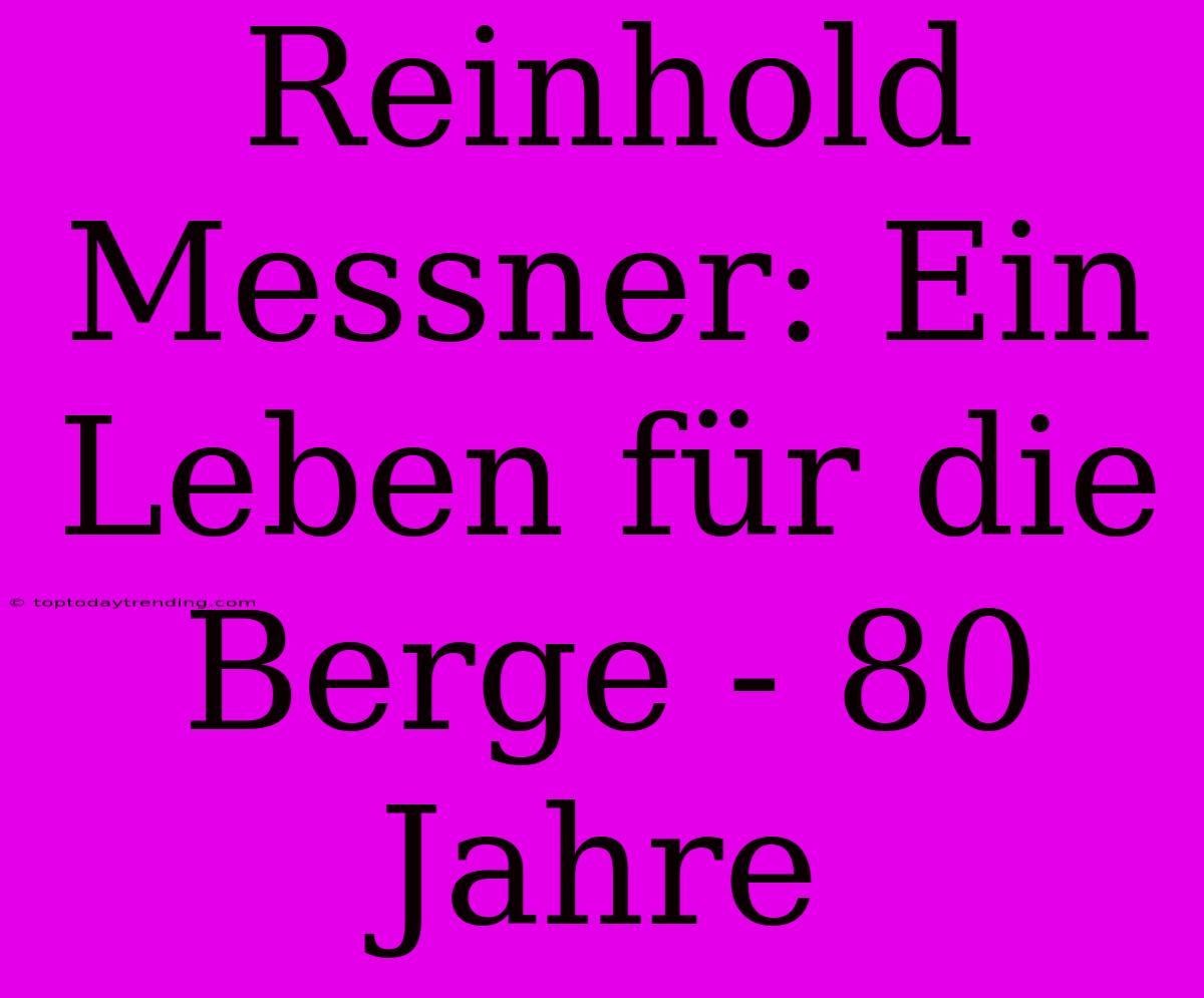 Reinhold Messner: Ein Leben Für Die Berge - 80 Jahre