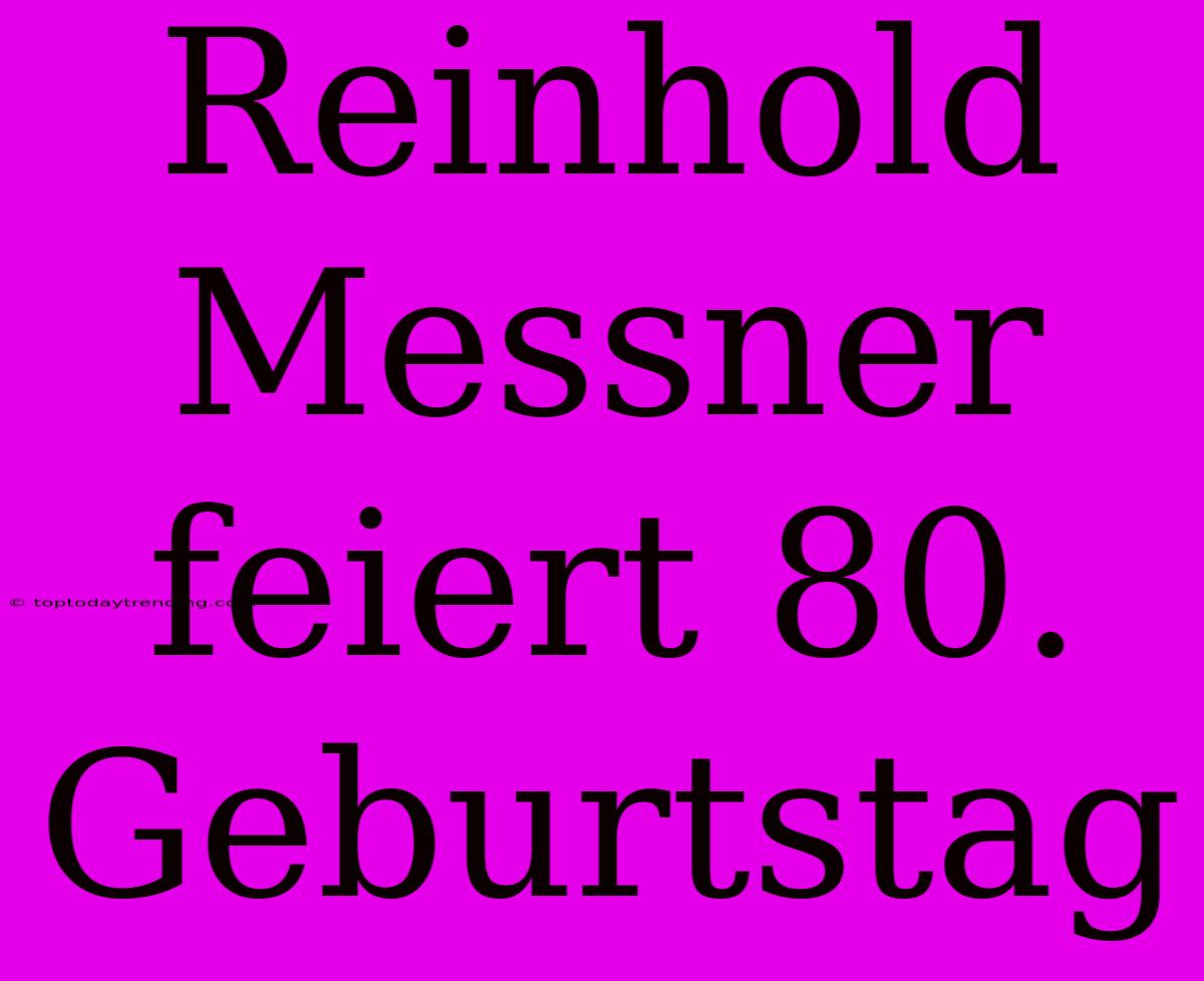 Reinhold Messner Feiert 80. Geburtstag