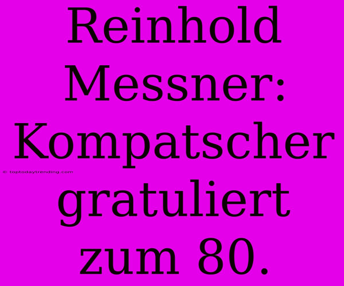 Reinhold Messner: Kompatscher Gratuliert Zum 80.