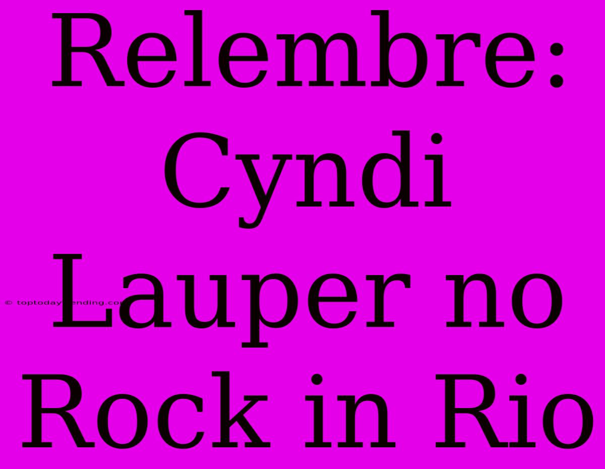 Relembre: Cyndi Lauper No Rock In Rio