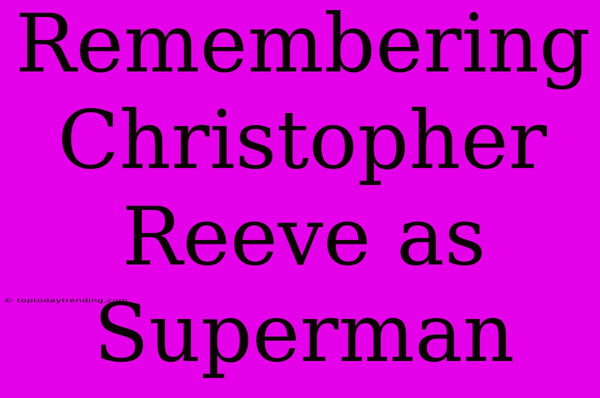 Remembering Christopher Reeve As Superman