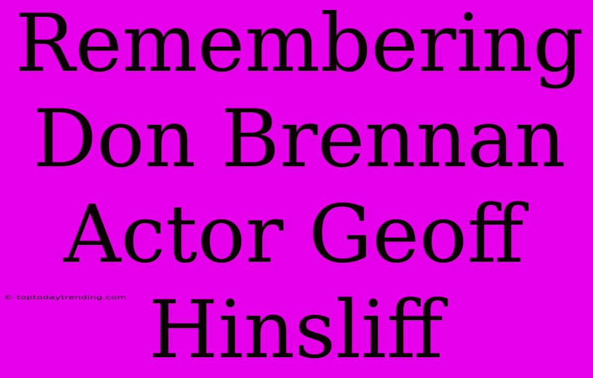 Remembering Don Brennan Actor Geoff Hinsliff