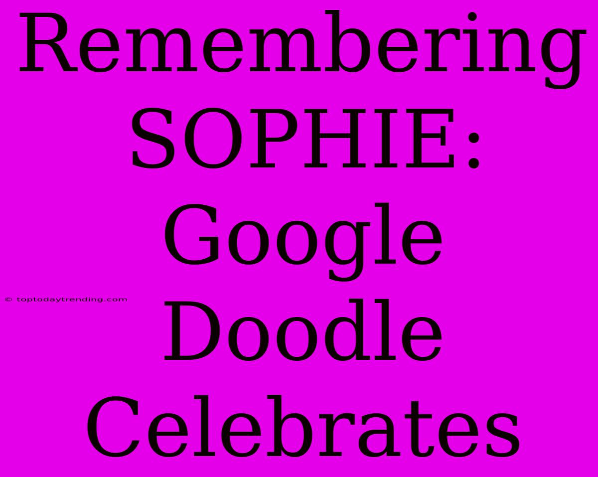 Remembering SOPHIE: Google Doodle Celebrates