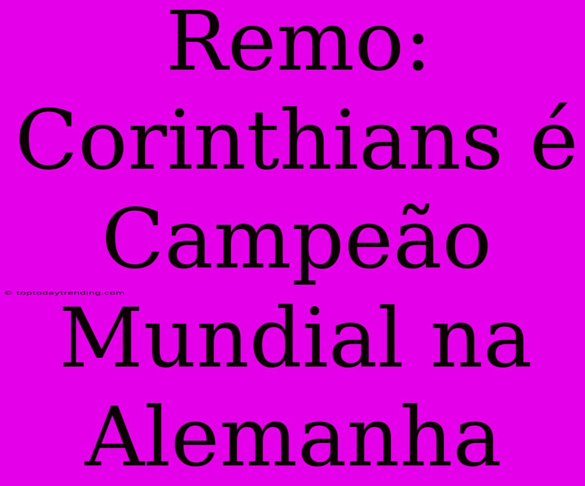 Remo: Corinthians É Campeão Mundial Na Alemanha