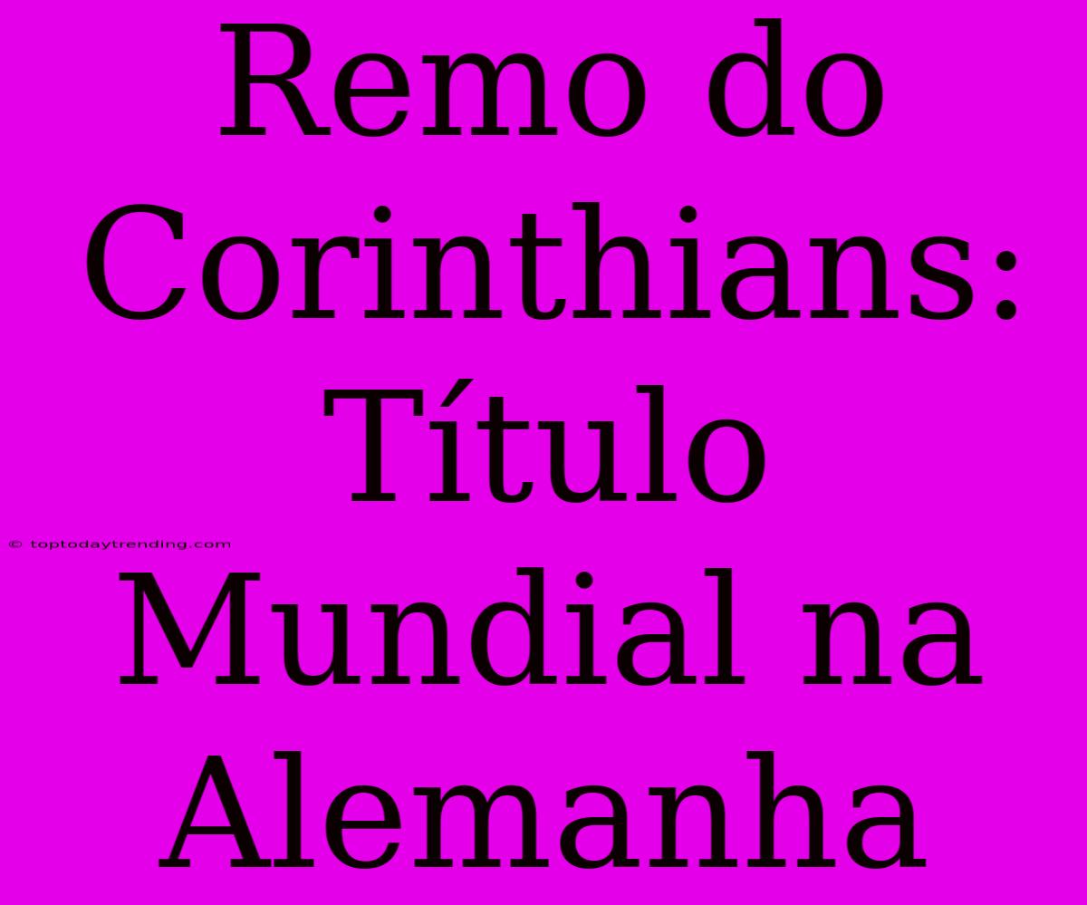 Remo Do Corinthians: Título Mundial Na Alemanha