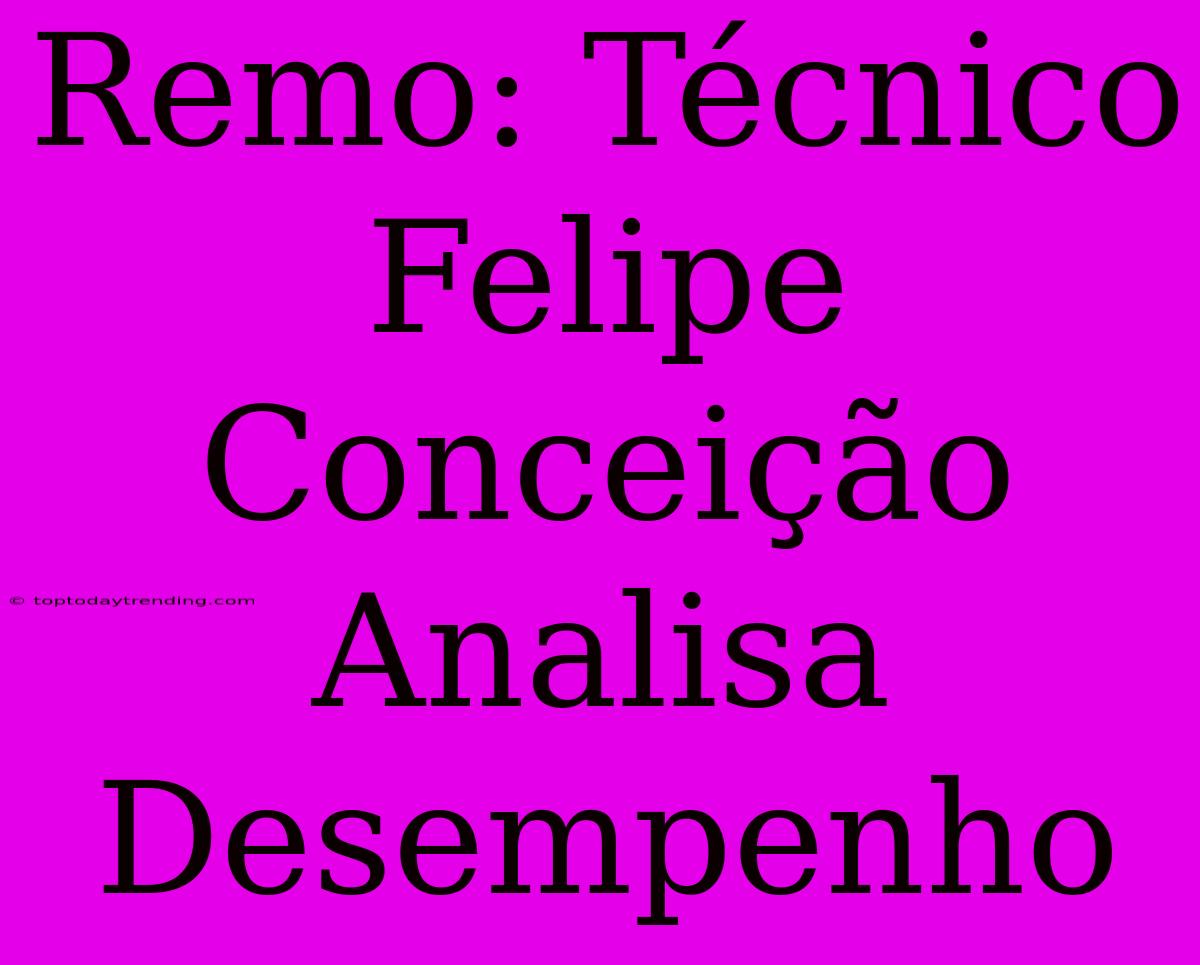 Remo: Técnico Felipe Conceição Analisa Desempenho