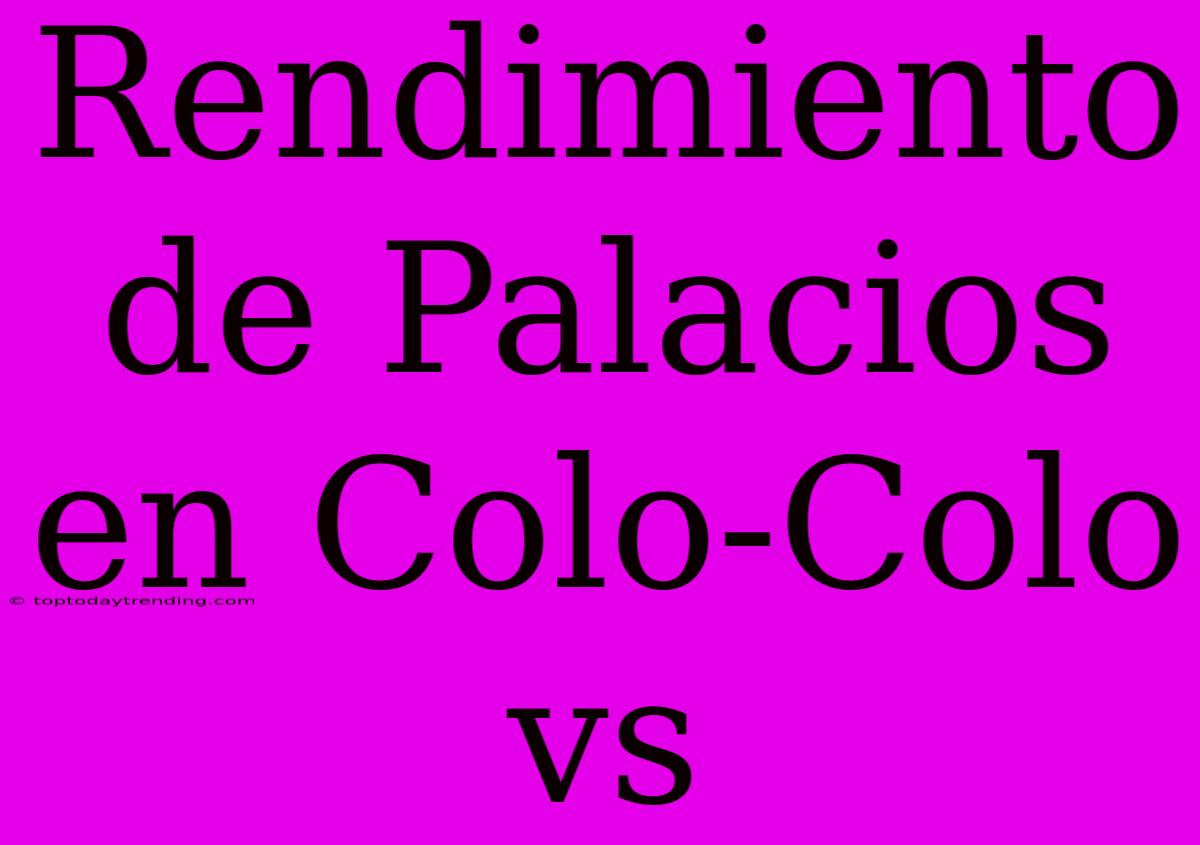 Rendimiento De Palacios En Colo-Colo Vs