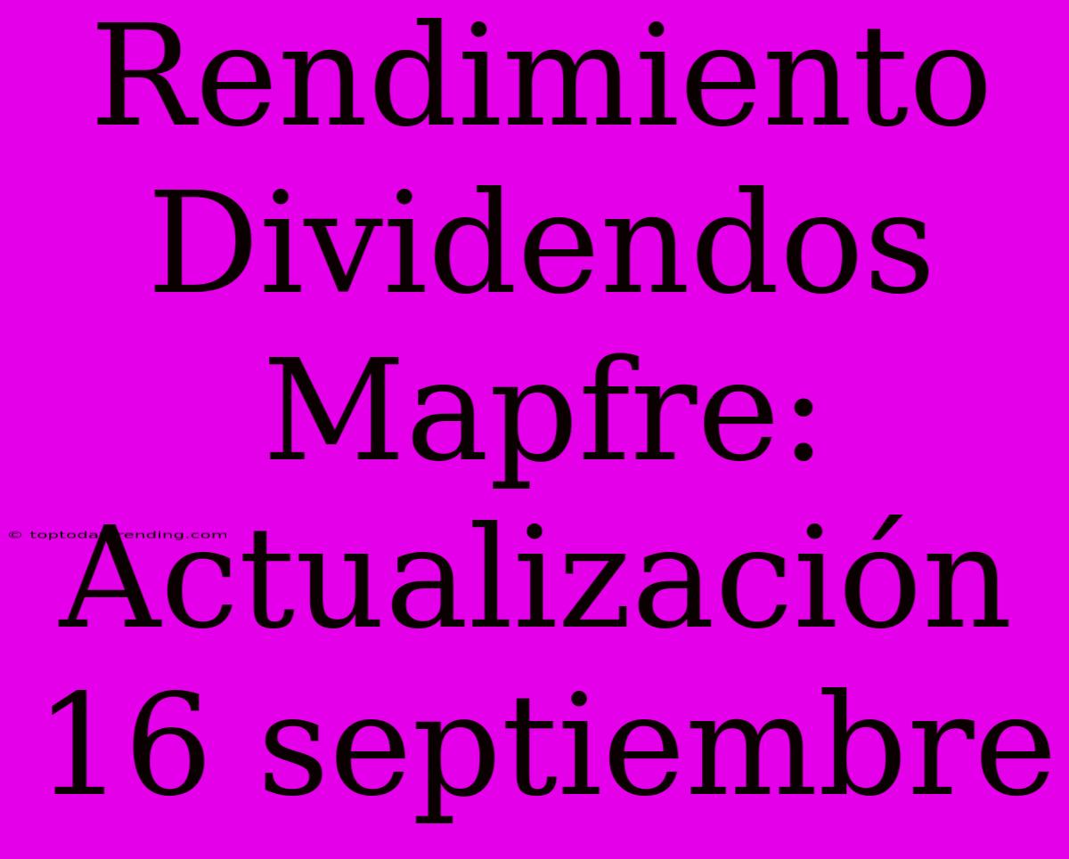 Rendimiento Dividendos Mapfre: Actualización 16 Septiembre