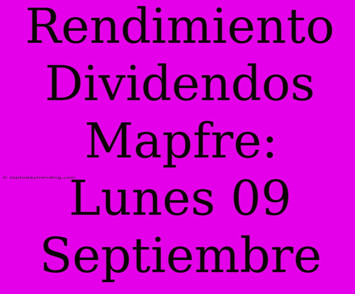 Rendimiento Dividendos Mapfre: Lunes 09 Septiembre