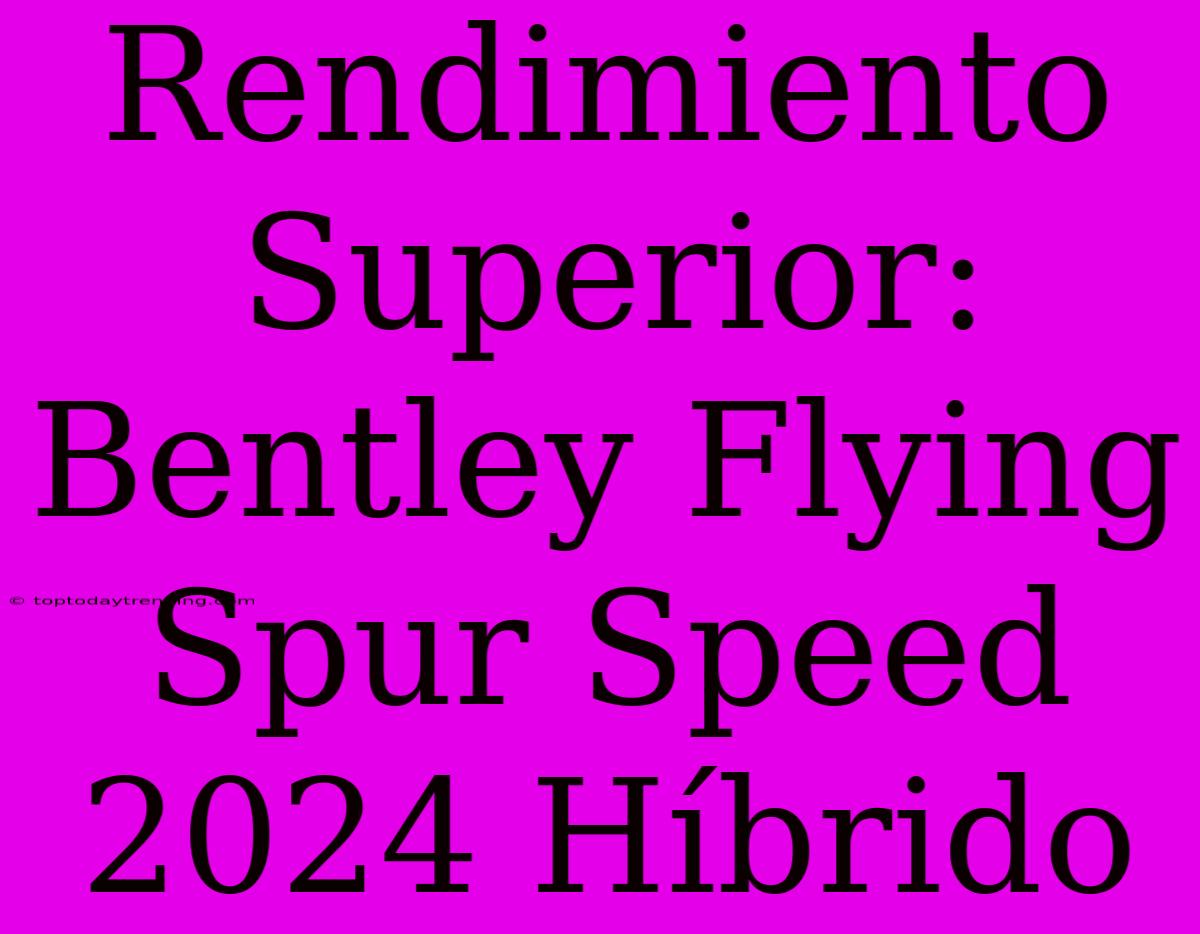 Rendimiento Superior: Bentley Flying Spur Speed 2024 Híbrido