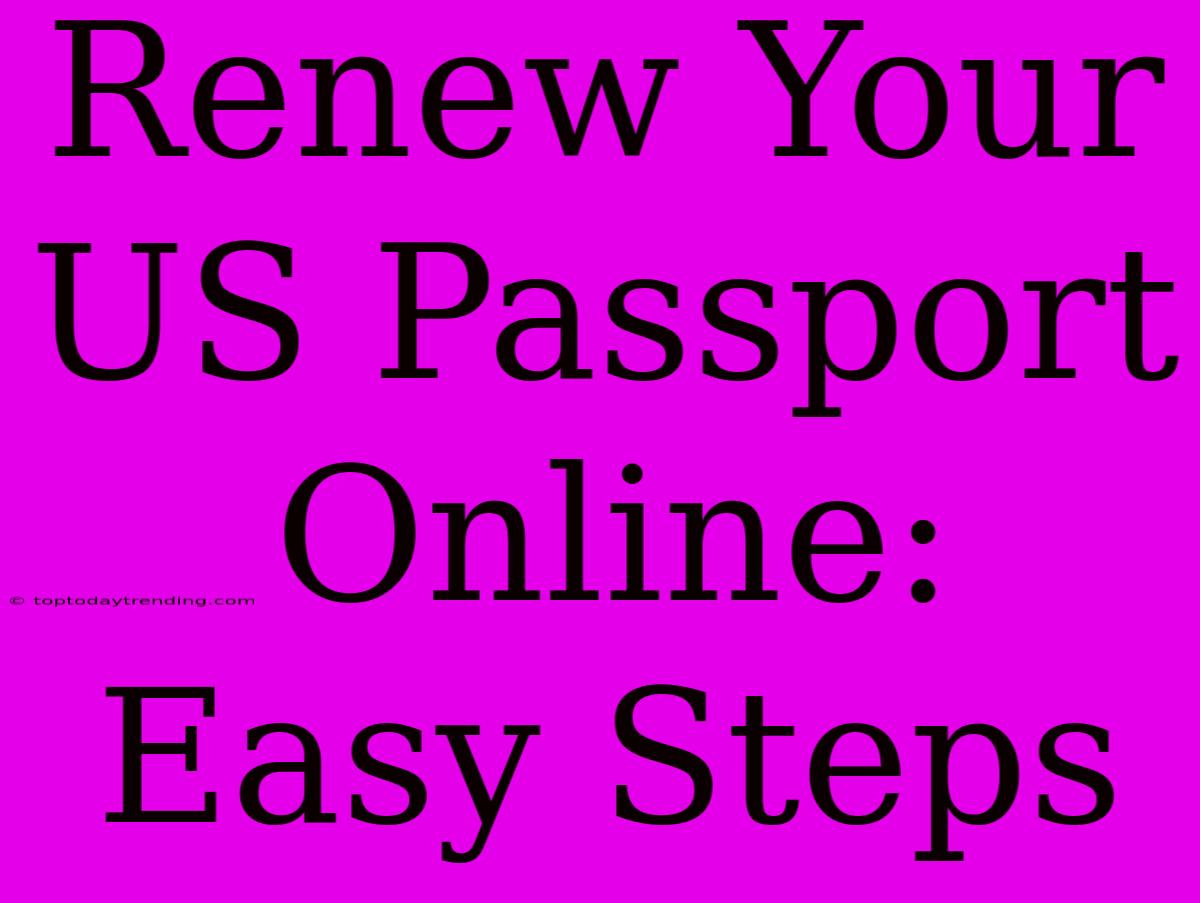 Renew Your US Passport Online: Easy Steps