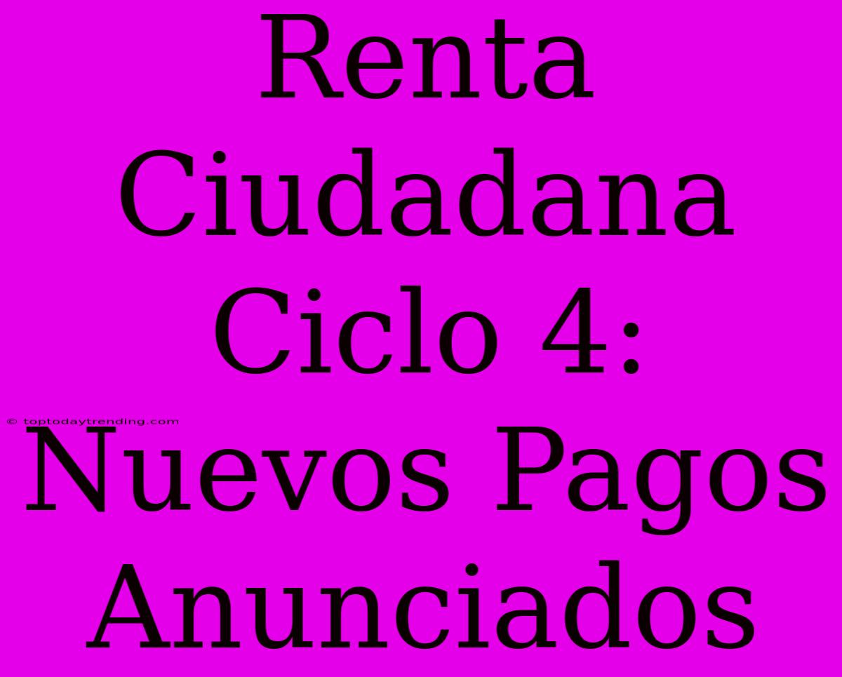 Renta Ciudadana Ciclo 4: Nuevos Pagos Anunciados