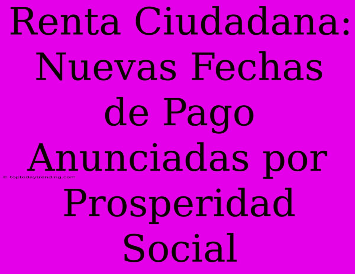 Renta Ciudadana: Nuevas Fechas De Pago Anunciadas Por Prosperidad Social