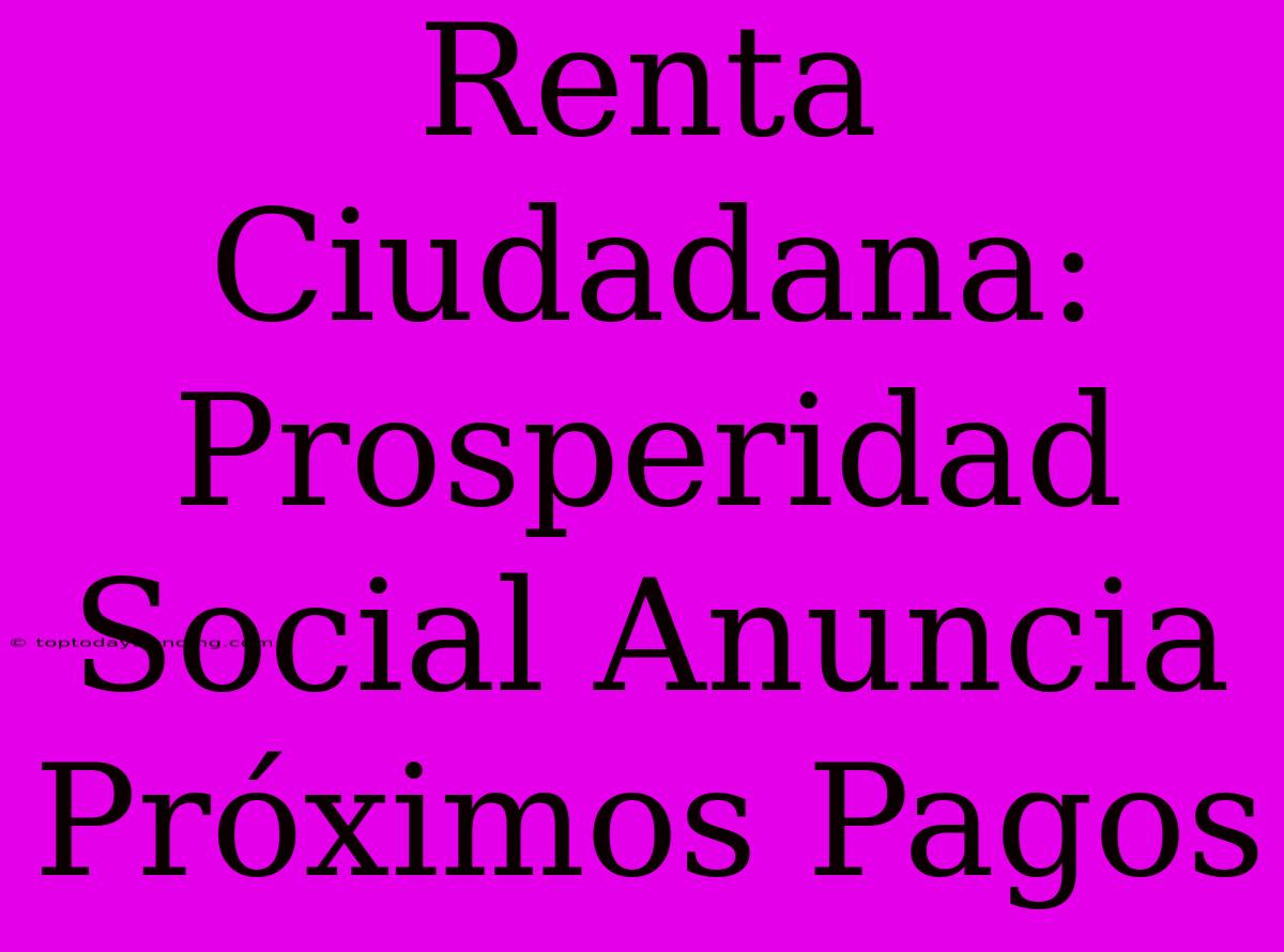 Renta Ciudadana: Prosperidad Social Anuncia Próximos Pagos