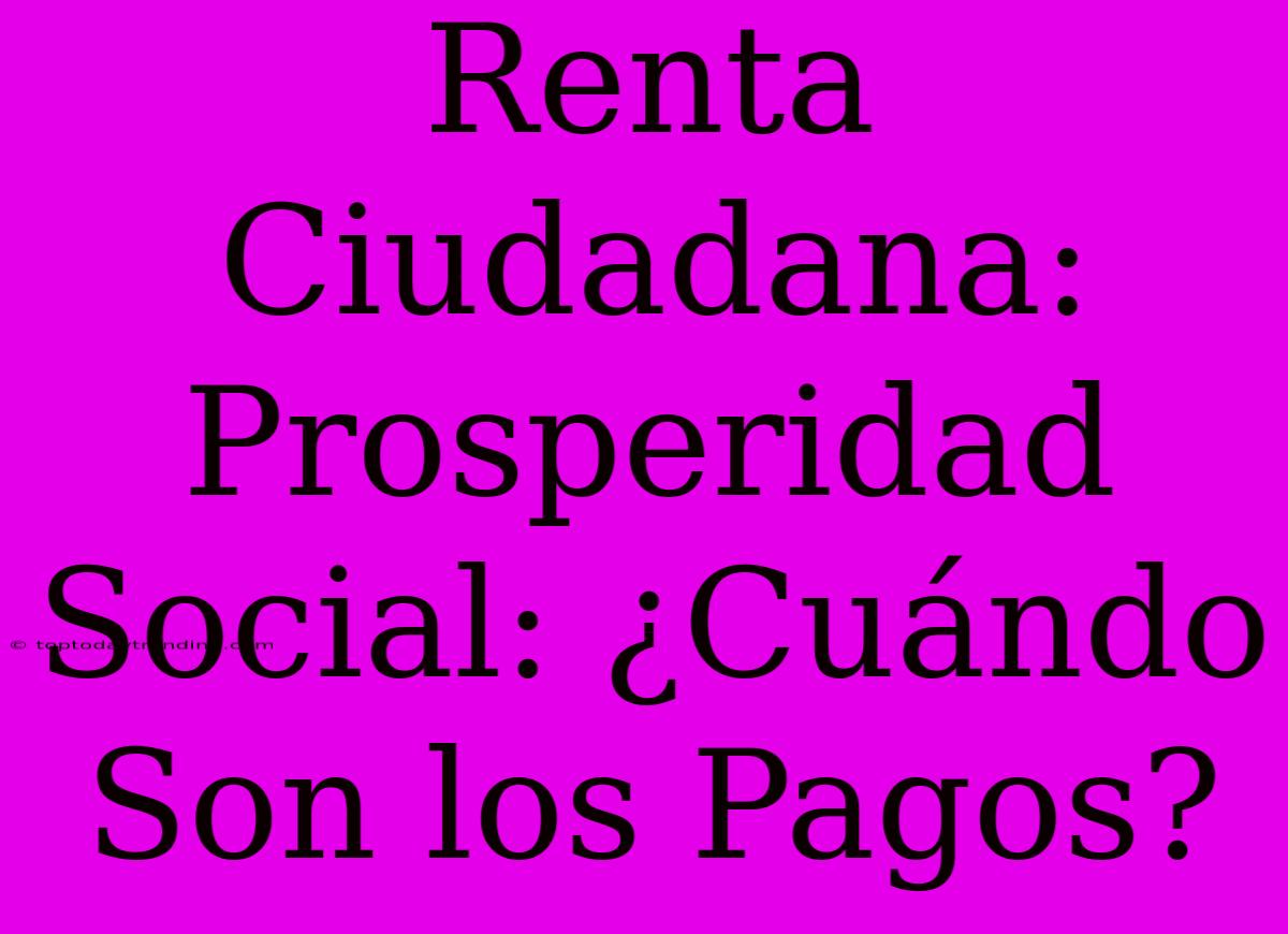 Renta Ciudadana: Prosperidad Social: ¿Cuándo Son Los Pagos?