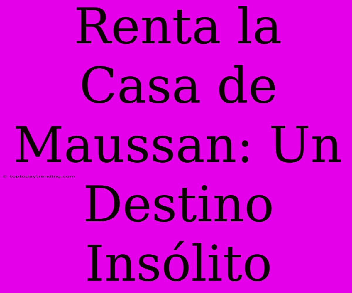 Renta La Casa De Maussan: Un Destino Insólito