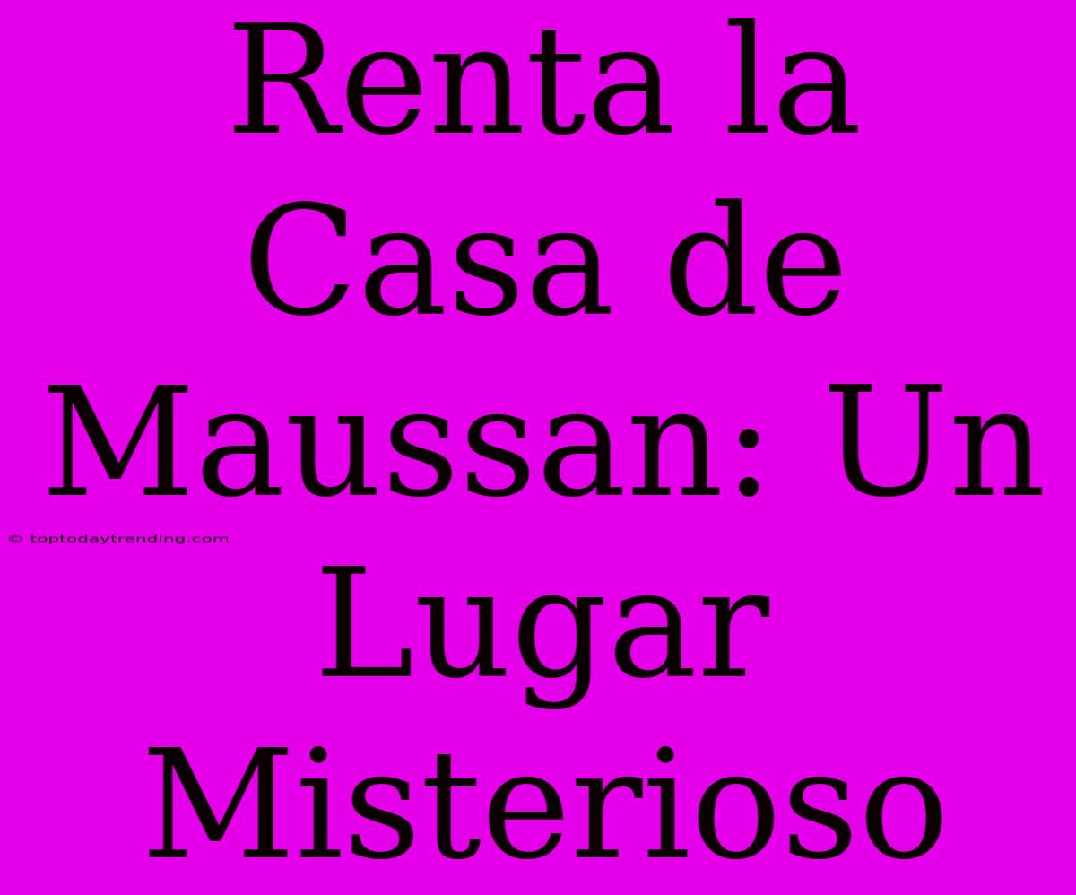 Renta La Casa De Maussan: Un Lugar Misterioso