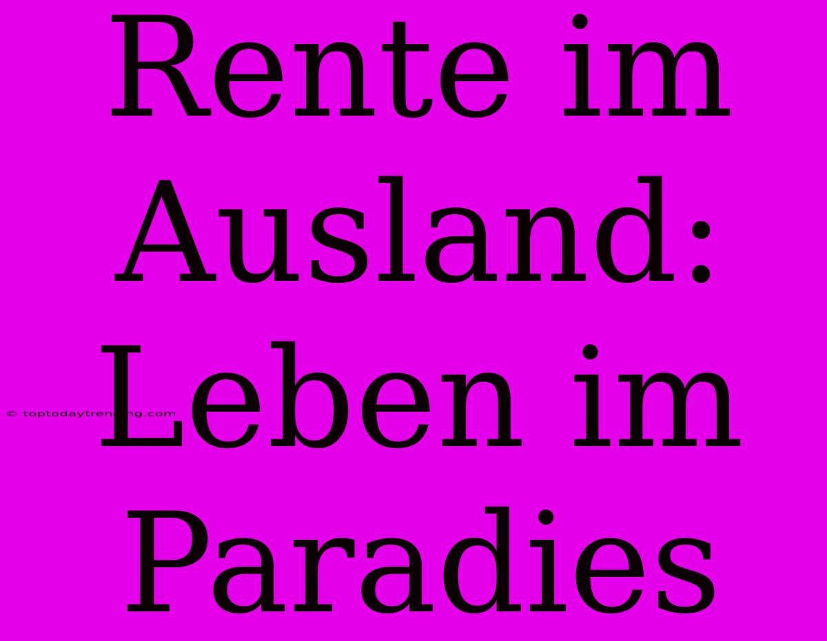 Rente Im Ausland: Leben Im Paradies