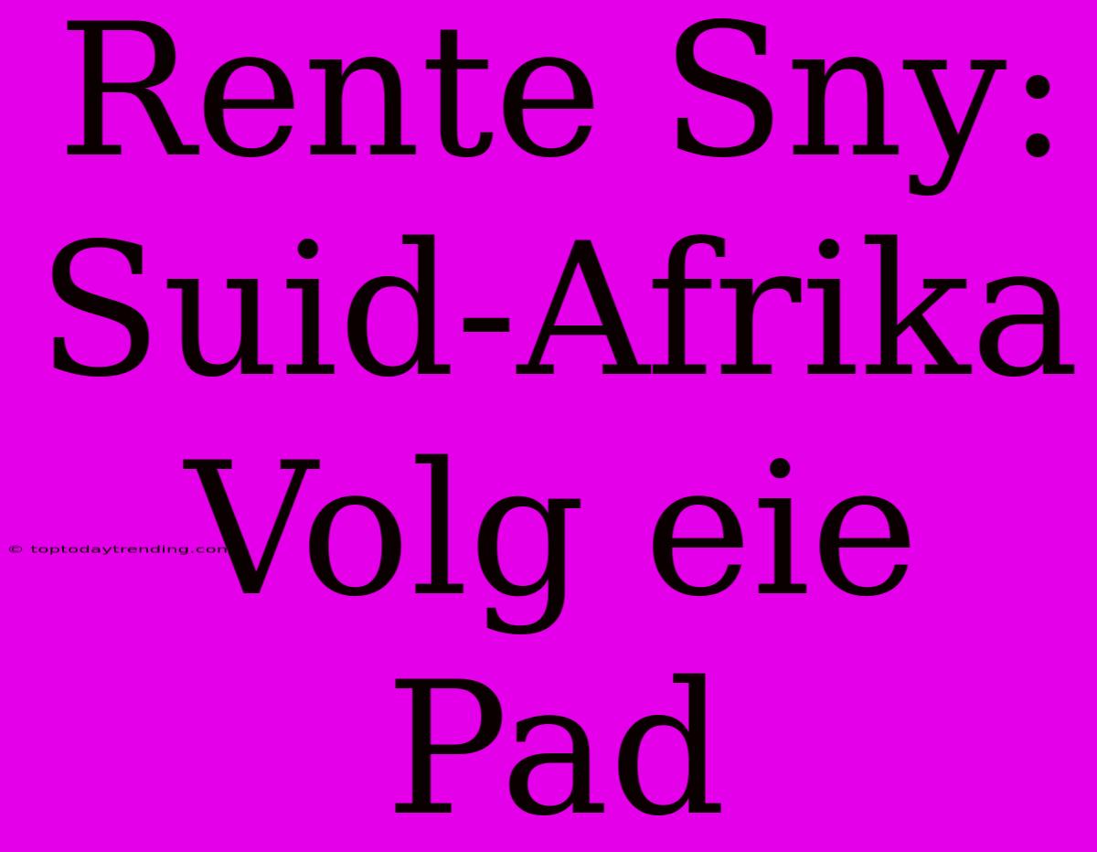 Rente Sny: Suid-Afrika Volg Eie Pad