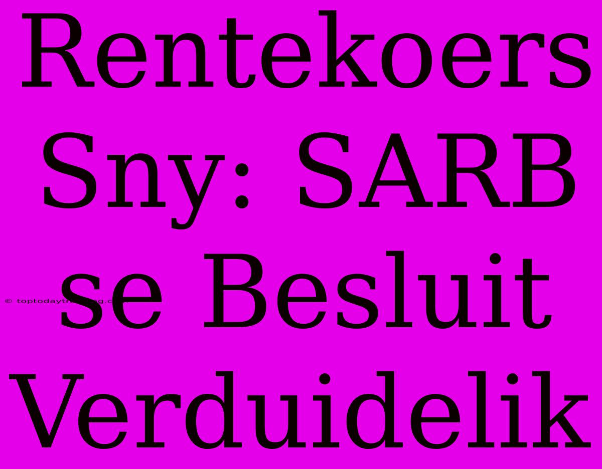 Rentekoers Sny: SARB Se Besluit Verduidelik