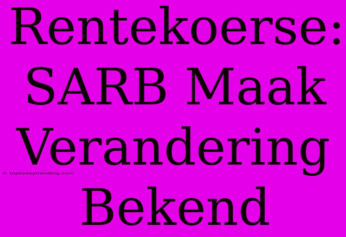 Rentekoerse: SARB Maak Verandering Bekend