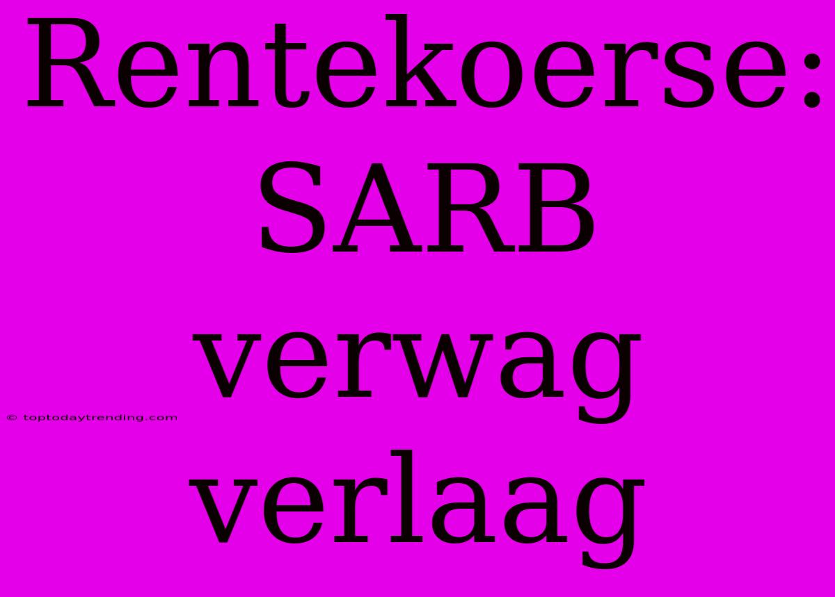 Rentekoerse: SARB Verwag Verlaag