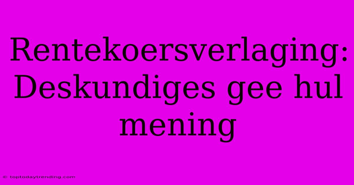 Rentekoersverlaging: Deskundiges Gee Hul Mening