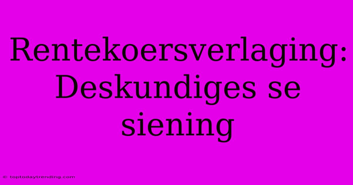 Rentekoersverlaging: Deskundiges Se Siening