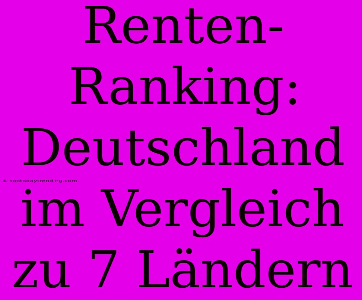 Renten-Ranking: Deutschland Im Vergleich Zu 7 Ländern