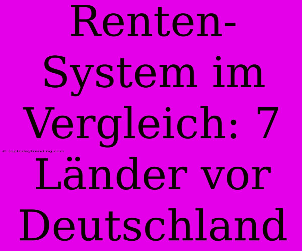 Renten-System Im Vergleich: 7 Länder Vor Deutschland