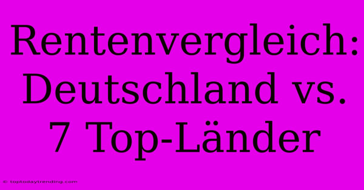 Rentenvergleich: Deutschland Vs. 7 Top-Länder