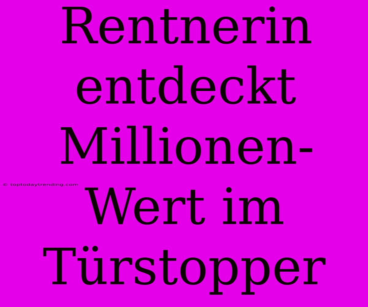 Rentnerin Entdeckt Millionen-Wert Im Türstopper