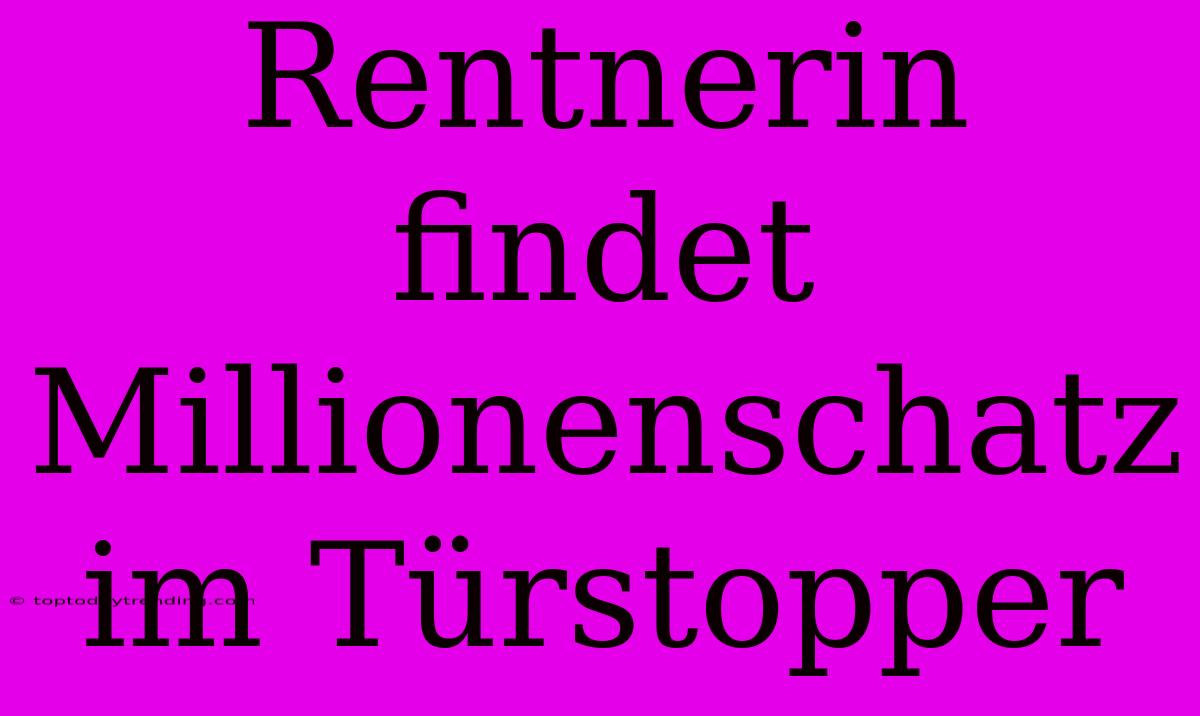 Rentnerin Findet Millionenschatz Im Türstopper