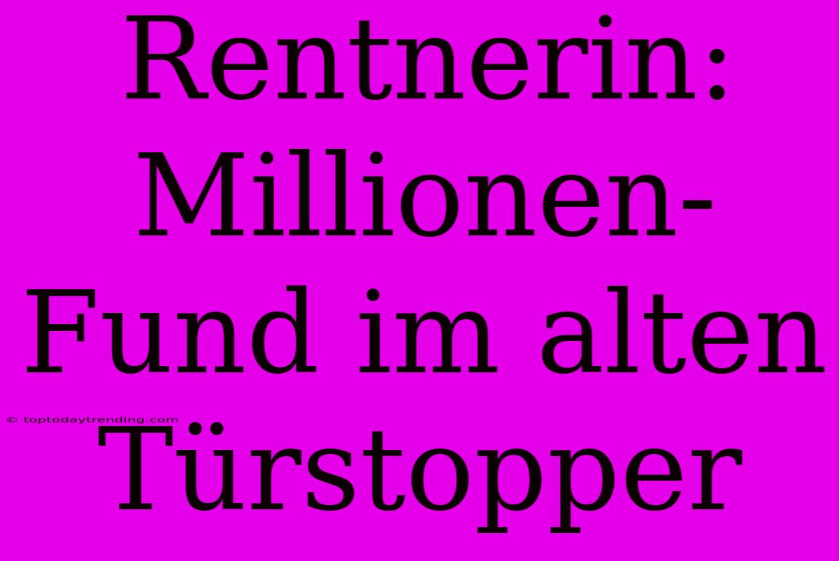 Rentnerin: Millionen-Fund Im Alten Türstopper