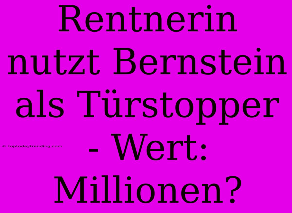 Rentnerin Nutzt Bernstein Als Türstopper - Wert: Millionen?