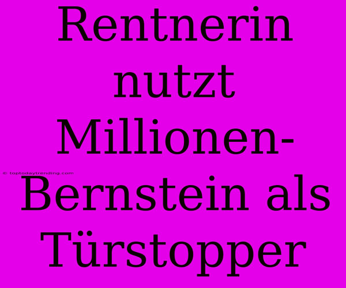 Rentnerin Nutzt Millionen-Bernstein Als Türstopper