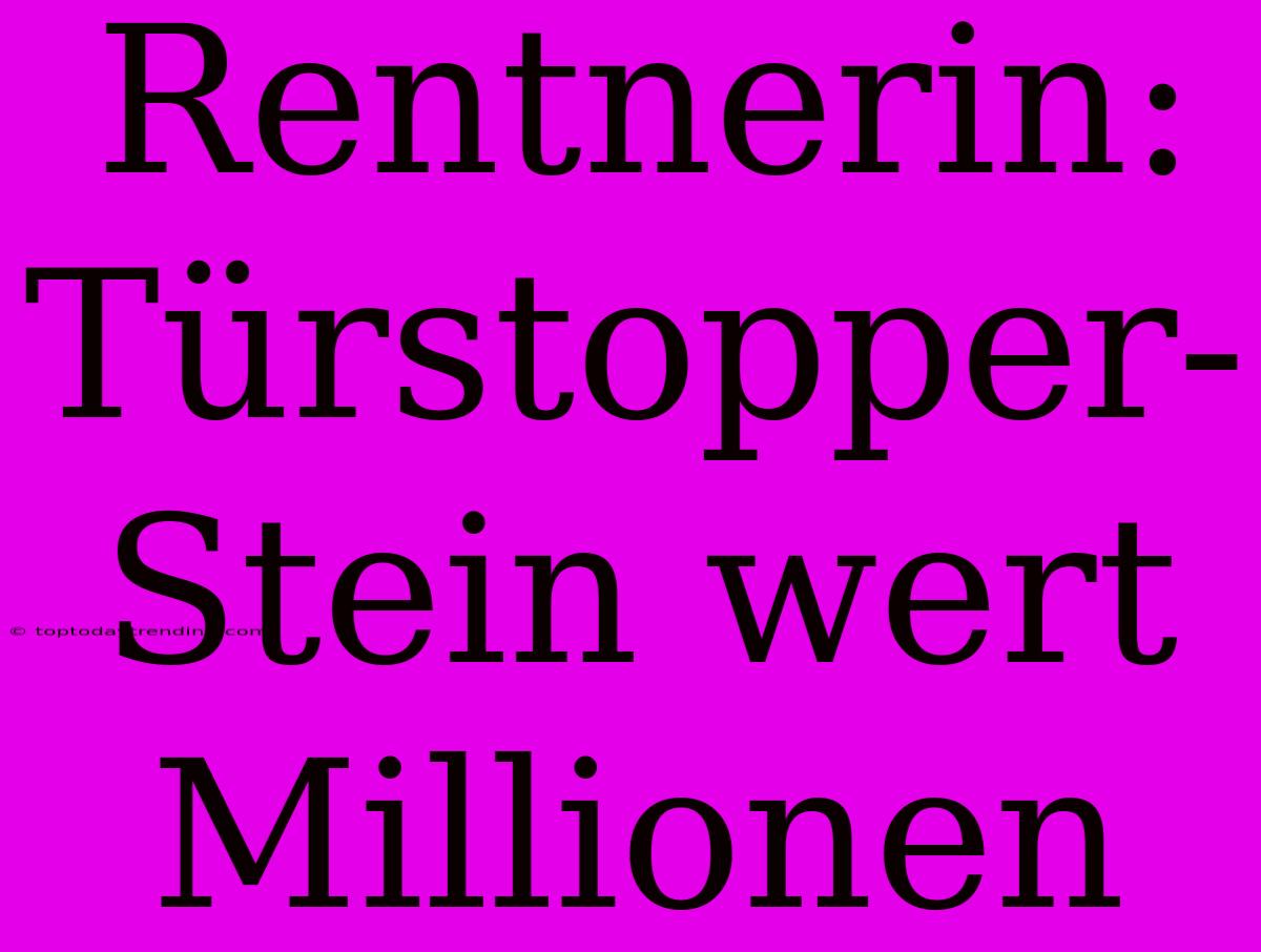 Rentnerin: Türstopper-Stein Wert Millionen