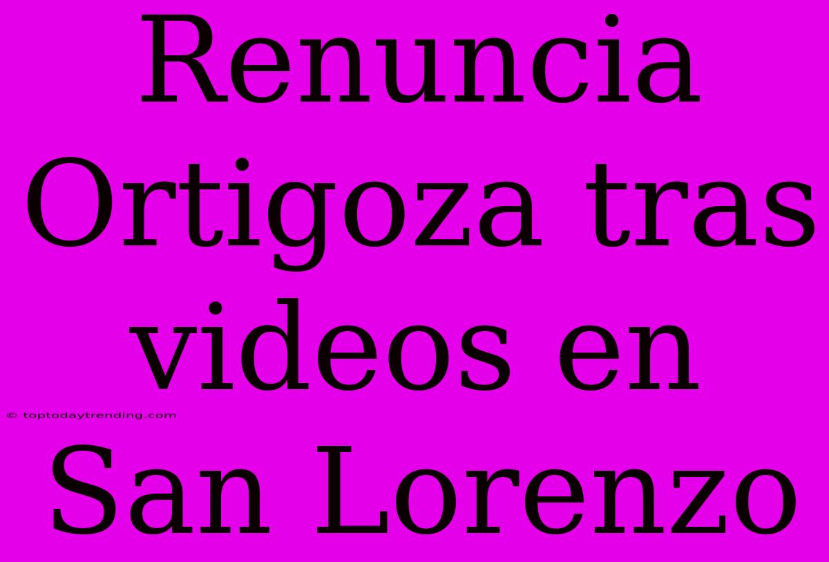 Renuncia Ortigoza Tras Videos En San Lorenzo