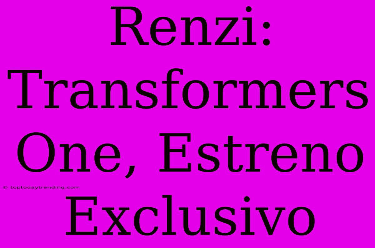 Renzi: Transformers One, Estreno Exclusivo