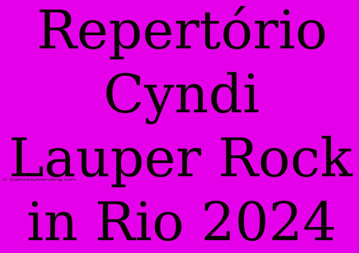 Repertório Cyndi Lauper Rock In Rio 2024