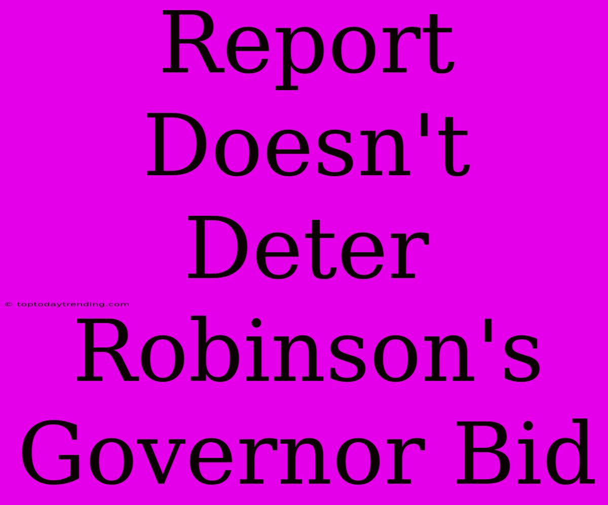 Report Doesn't Deter Robinson's Governor Bid